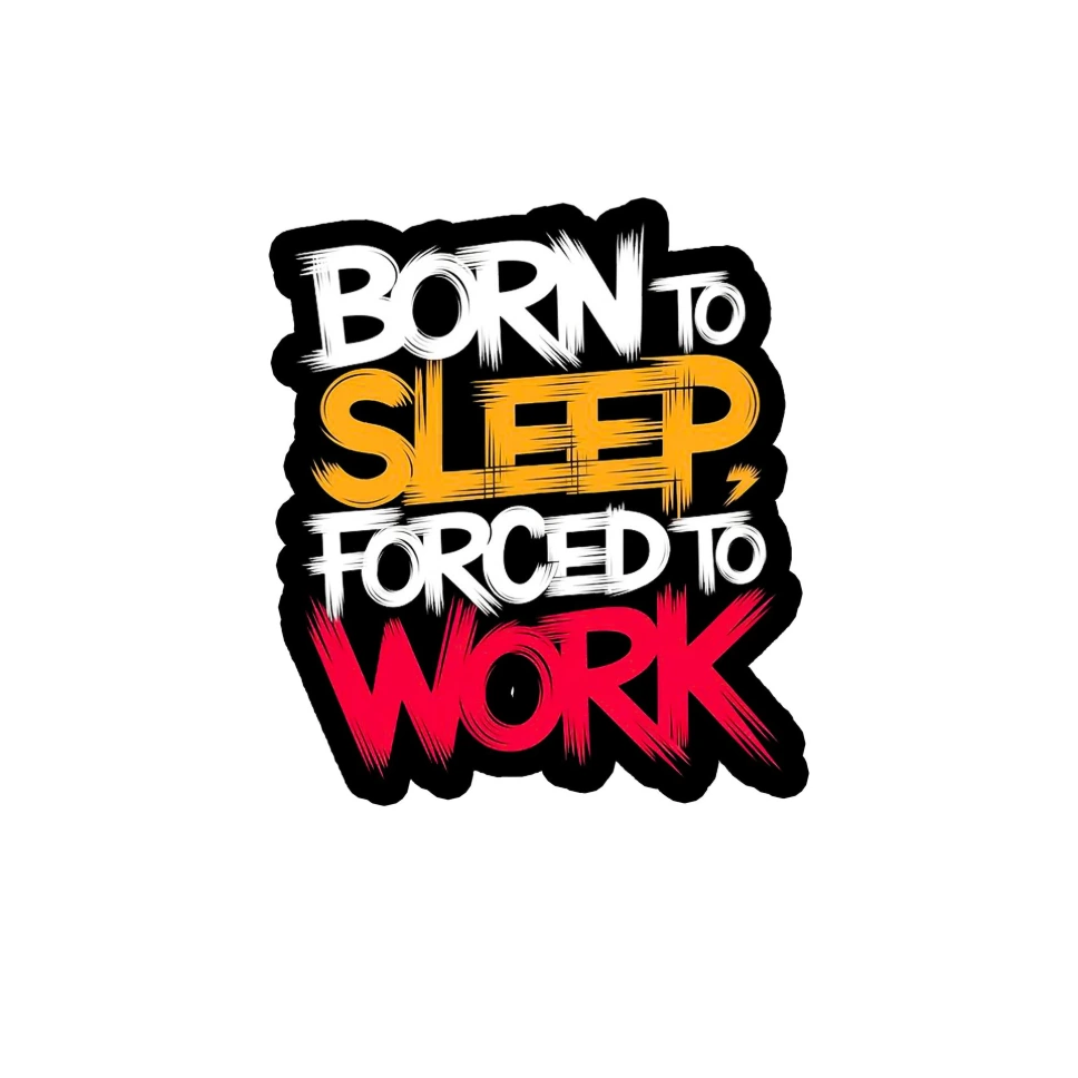 Born To Sleep Forced To Work